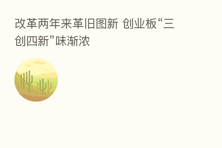 改革两年来革旧图新 创业板“三创四新”味渐浓
