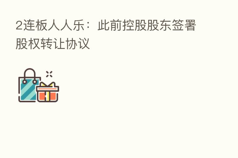 2连板人人乐:此前控股股东签署股权转让协议