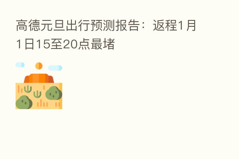 高德元旦出行预测报告:返程1月1日15至20点 堵