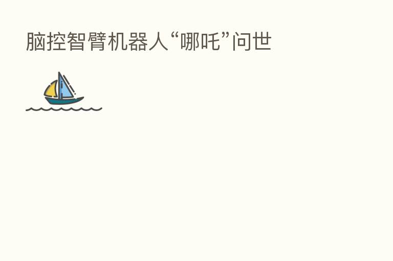脑控智臂机器人“哪吒”问世