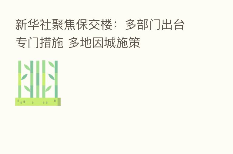新华社聚焦保交楼:多部门出台专门措施 多地因城施策