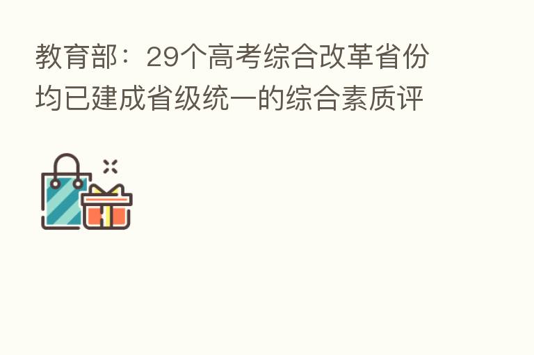 教育部：29个高考综合改革省份均已建成省级统一的综合素质评价电子平台