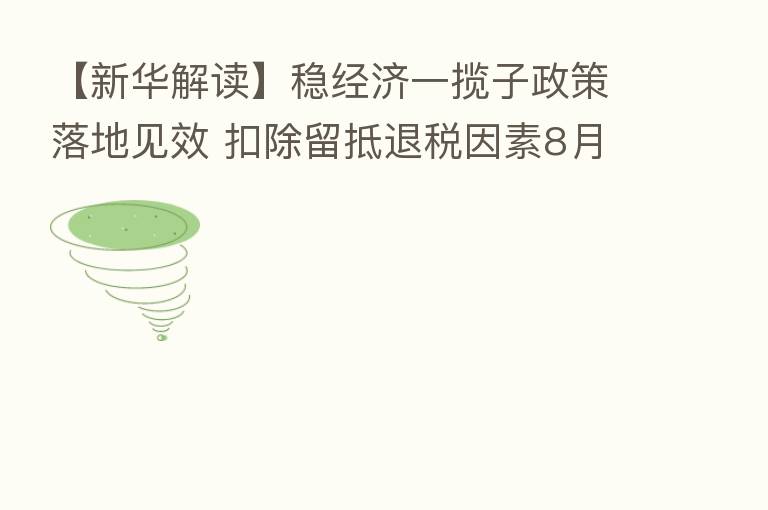 【新华解读】稳经济一揽子政策落地见效 扣除留抵退税因素8月财政收入同比增长5.6%