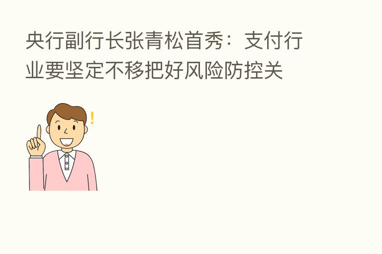央行副行长张青松首秀:支付行业要坚定不移把好风险防控关