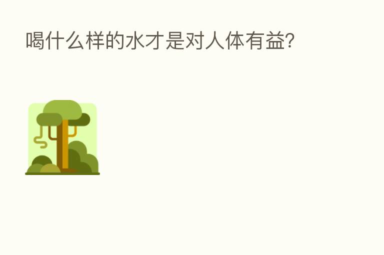 喝什么样的水才是对人体有益？