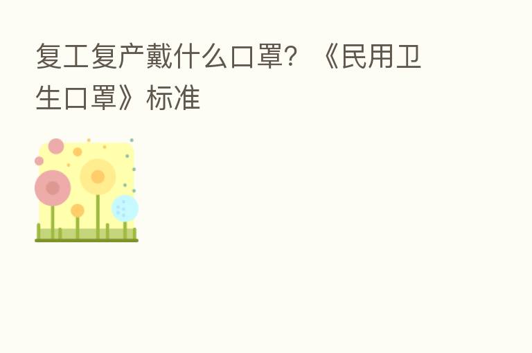 复工复产戴什么口罩?《民用卫生口罩》标准