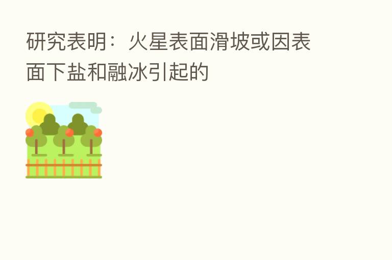 研究表明:火星表面滑坡或因表面下盐和融冰引起的