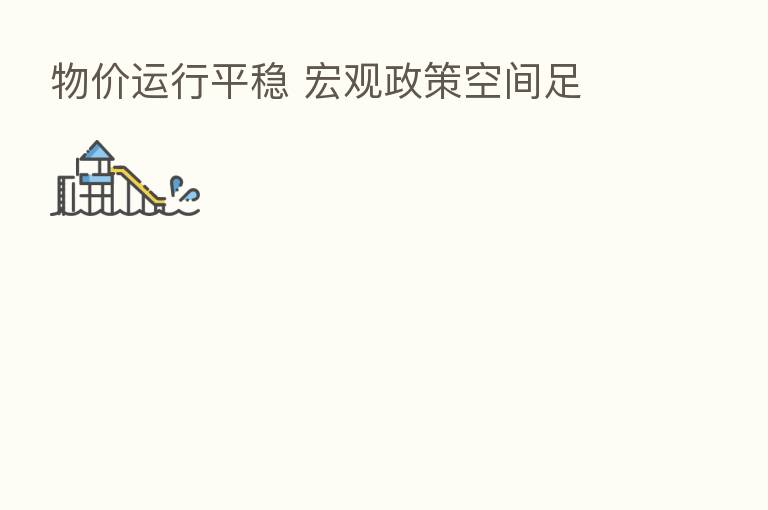 物价运行平稳 宏观政策空间足