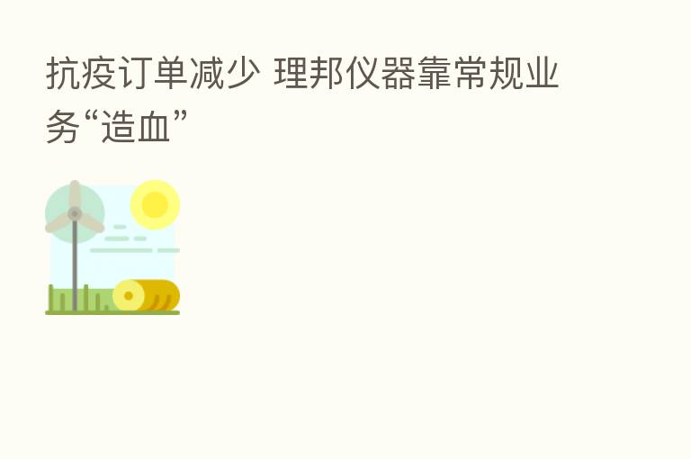 抗疫订单减少 理邦仪器靠常规业务“造血”