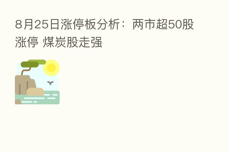 8月25日涨停板分析:两市超50股涨停 煤炭股走强