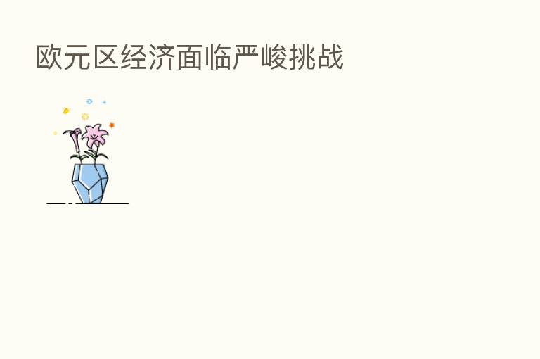 欧元区经济面临严峻挑战