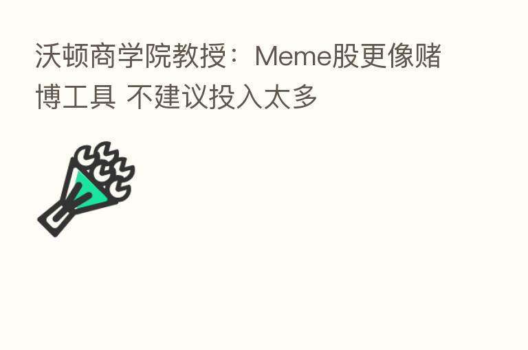 沃顿商学院教授:Meme股更像赌博工具 不建议投入太多