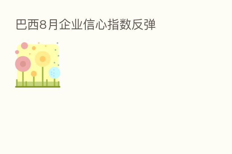 巴西8月企业信心指数反弹