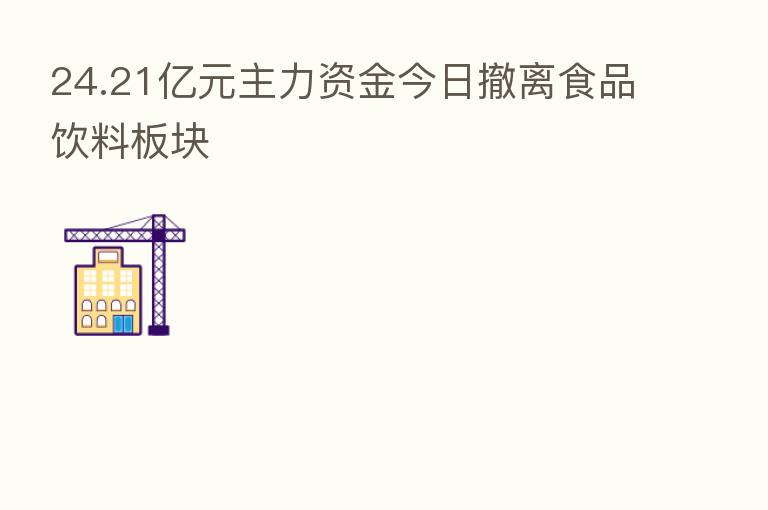 24.21亿元主力资金今日撤离食品饮料板块