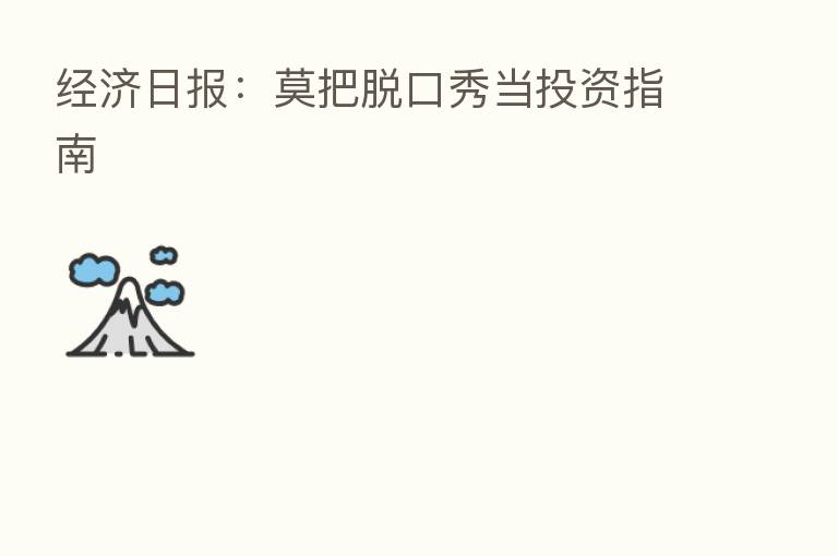 经济日报:莫把脱口秀当投资指南