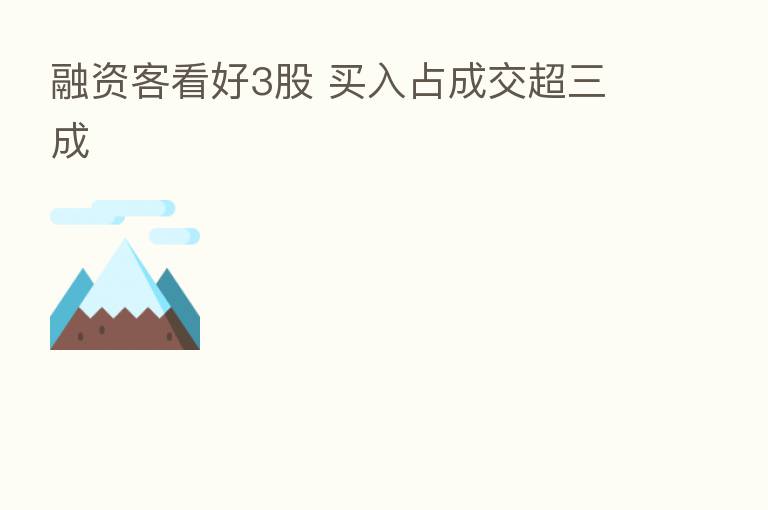 融资客看好3股 买入占成交超三成