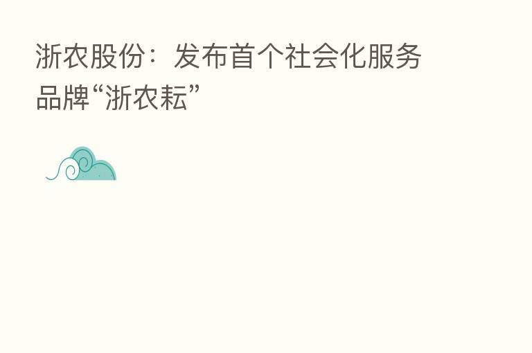 浙农股份:发布首个社会化服务品牌“浙农耘”