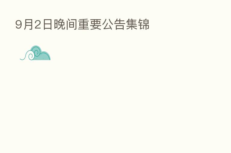 9月2日晚间重要公告集锦