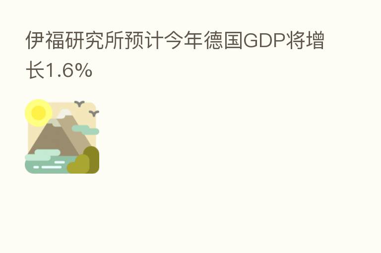 伊福研究所预计今年德国GDP将增长1.6%