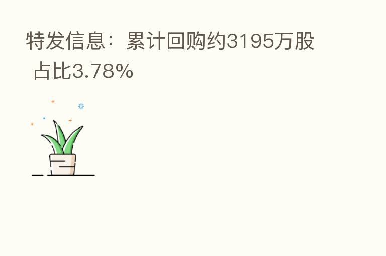 特发信息:累计回购约3195万股 占比3.78%