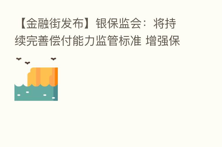 【金融街发布】银保监会:将持续完善偿付能力监管标准 增强 业服务大局的能力