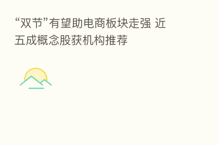 “双节”有望助电商板块走强 近五成概念股获机构推荐