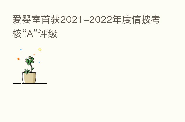 爱婴室首获2021-2022年度信披考核“A”评级