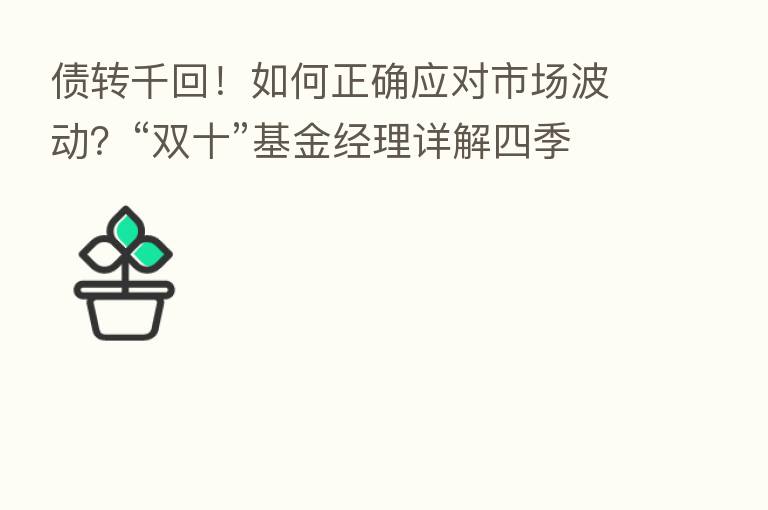 债转千回!如何正确应对市场波动?“双十”基金经理详解四季度债市投资要点
