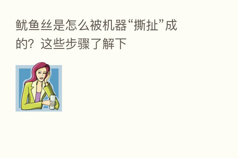 鱿鱼丝是怎么被机器“撕扯”成的？这些步骤了解下