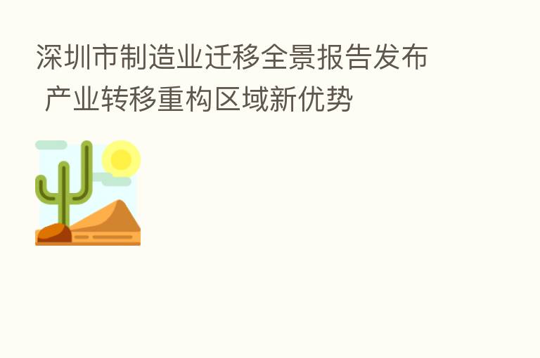 深圳市制造业迁移全景报告发布 产业转移重构区域新优势