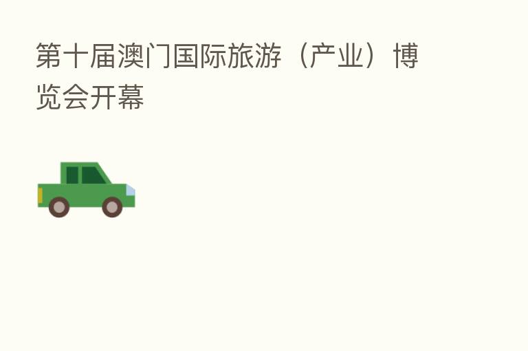    十届澳门国际旅游（产业）博览会开幕