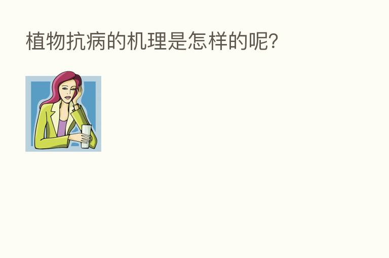 植物抗病的机理是怎样的呢?