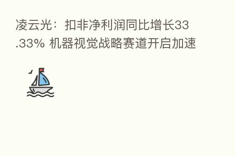 凌云光:扣非净利润同比增长33.33% 机器视觉战略赛道开启加速度