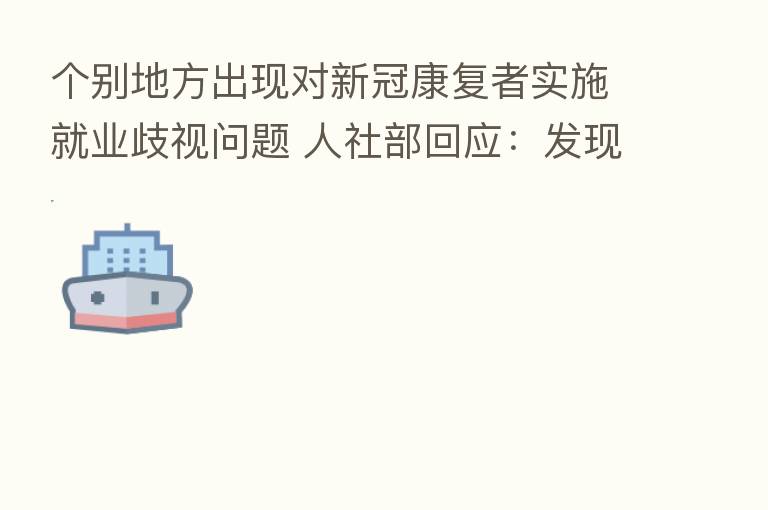 个别地方出现对新冠康复者实施就业歧视问题 人社部回应:发现一起、处理一起