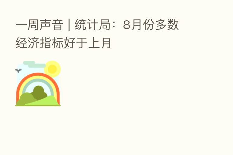 一周声音 | 统计局:8月份多数经济指标好于上月