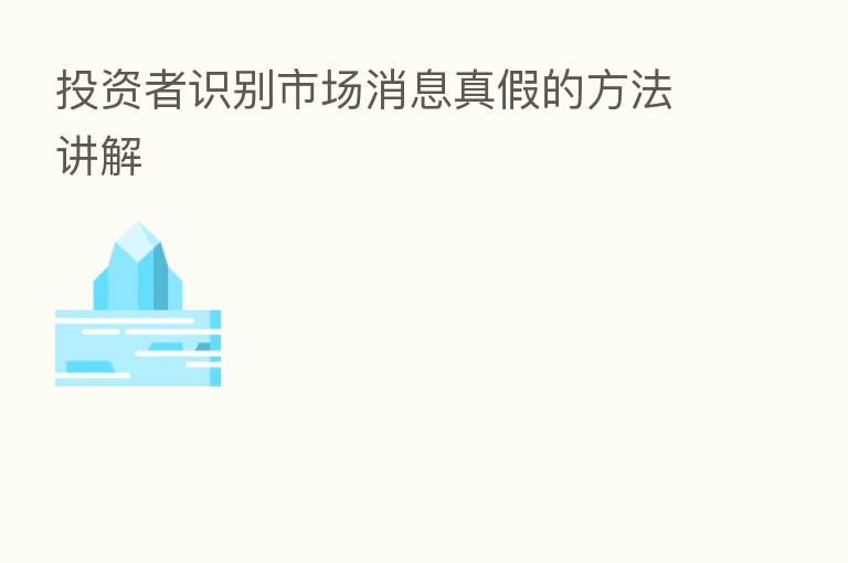 投资者识别市场消息真假的方法讲解