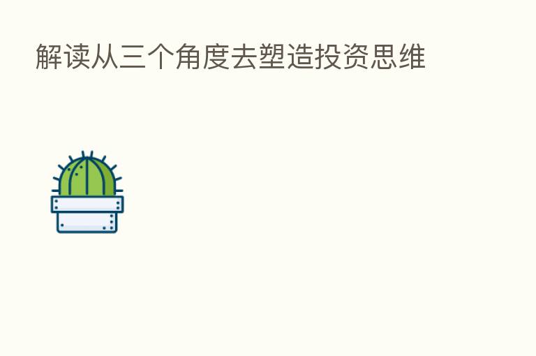 解读从三个角度去塑造投资思维