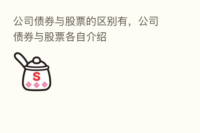 公司债券与股票的区别有，公司债券与股票各自介绍