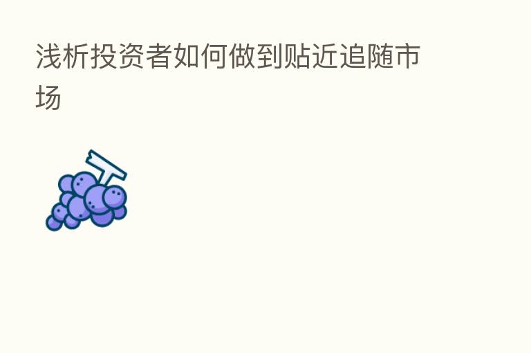 浅析投资者如何做到贴近追随市场