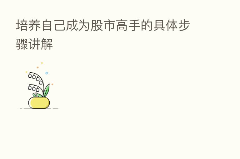培养自己成为股市高手的具体步骤讲解
