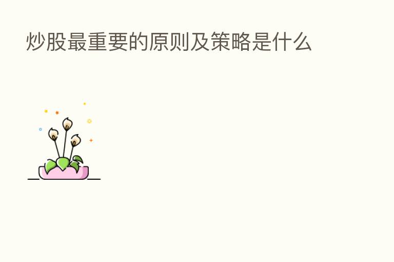 炒股 重要的原则及策略是什么