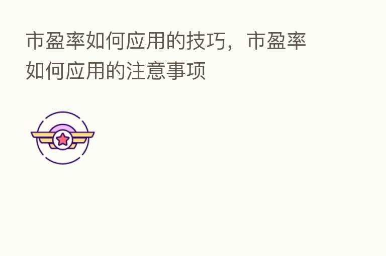 市盈率如何应用的技巧,市盈率如何应用的注意事项
