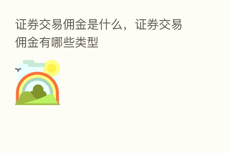 证券交易佣金是什么,证券交易佣金有哪些类型