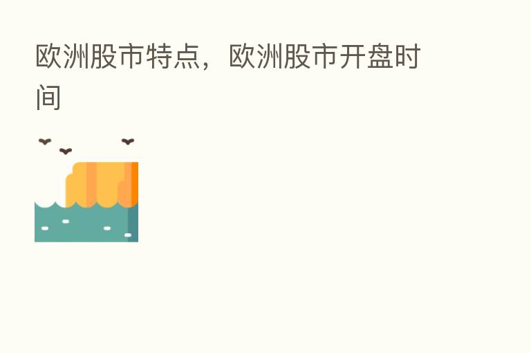 欧洲股市特点,欧洲股市开盘时间