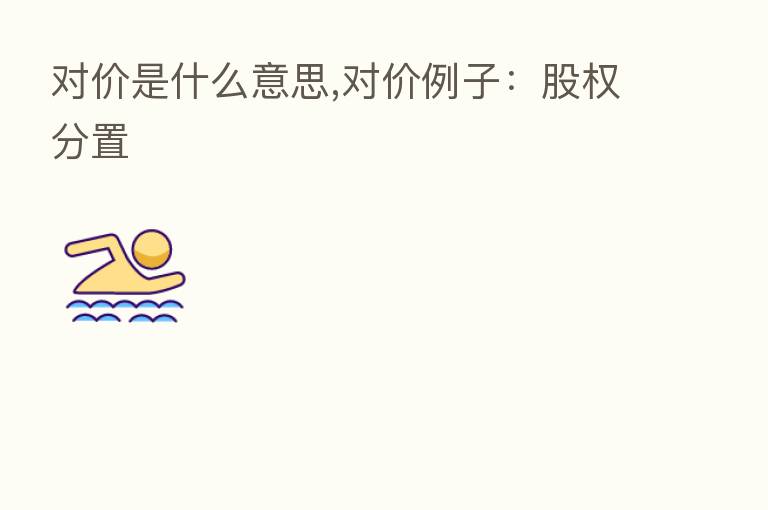 对价是什么意思,对价例子:股权分置