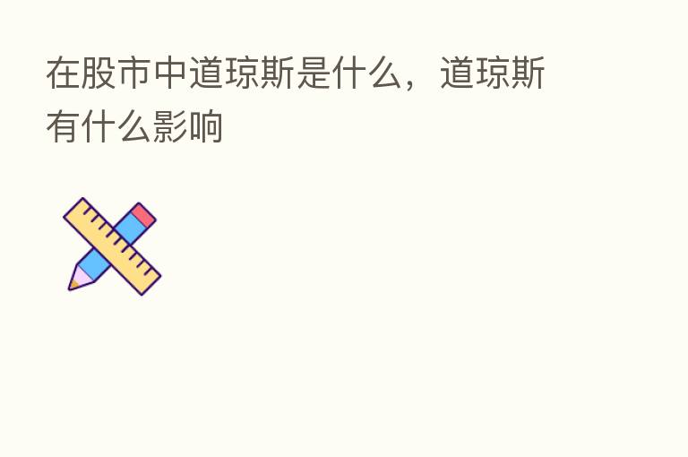 在股市中道琼斯是什么，道琼斯有什么影响