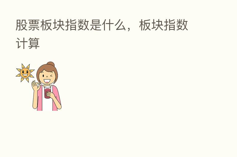 股票板块指数是什么，板块指数计算