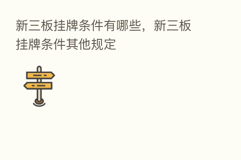 新三板挂牌条件有哪些,新三板挂牌条件其他规定