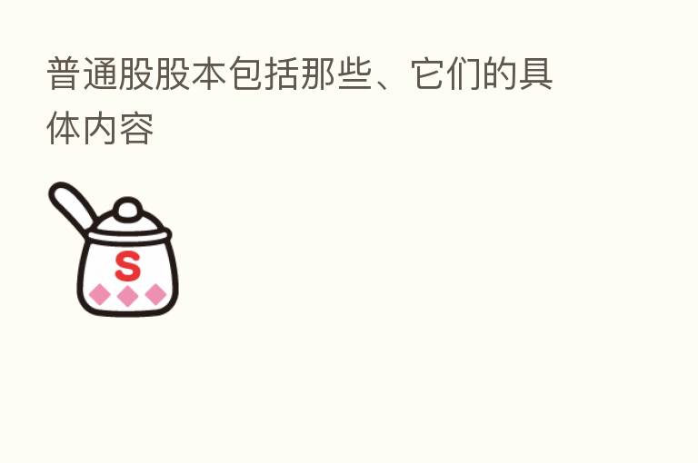 普通股股本包括那些、它们的具体内容
